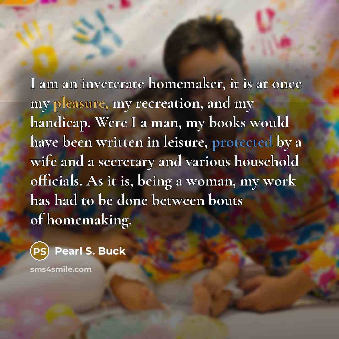 “I am an inveterate homemaker, it is at once my…” quote by Pearl S. Buck