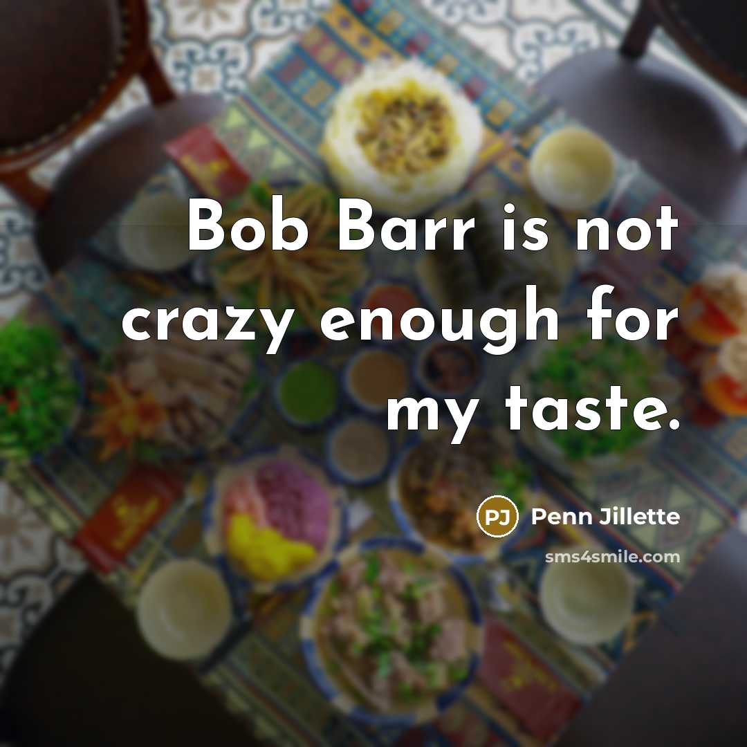 “Bob Barr is not crazy enough for my taste.…” quote by Penn Jillette