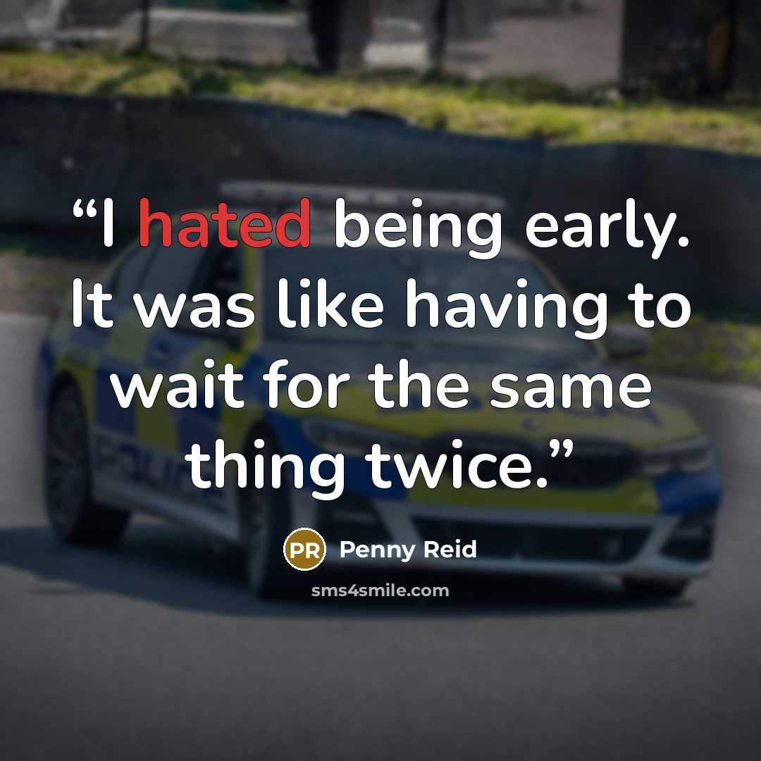 “I hated being early. It was like having to wait for the same thing twice.” quote by Penny Reid