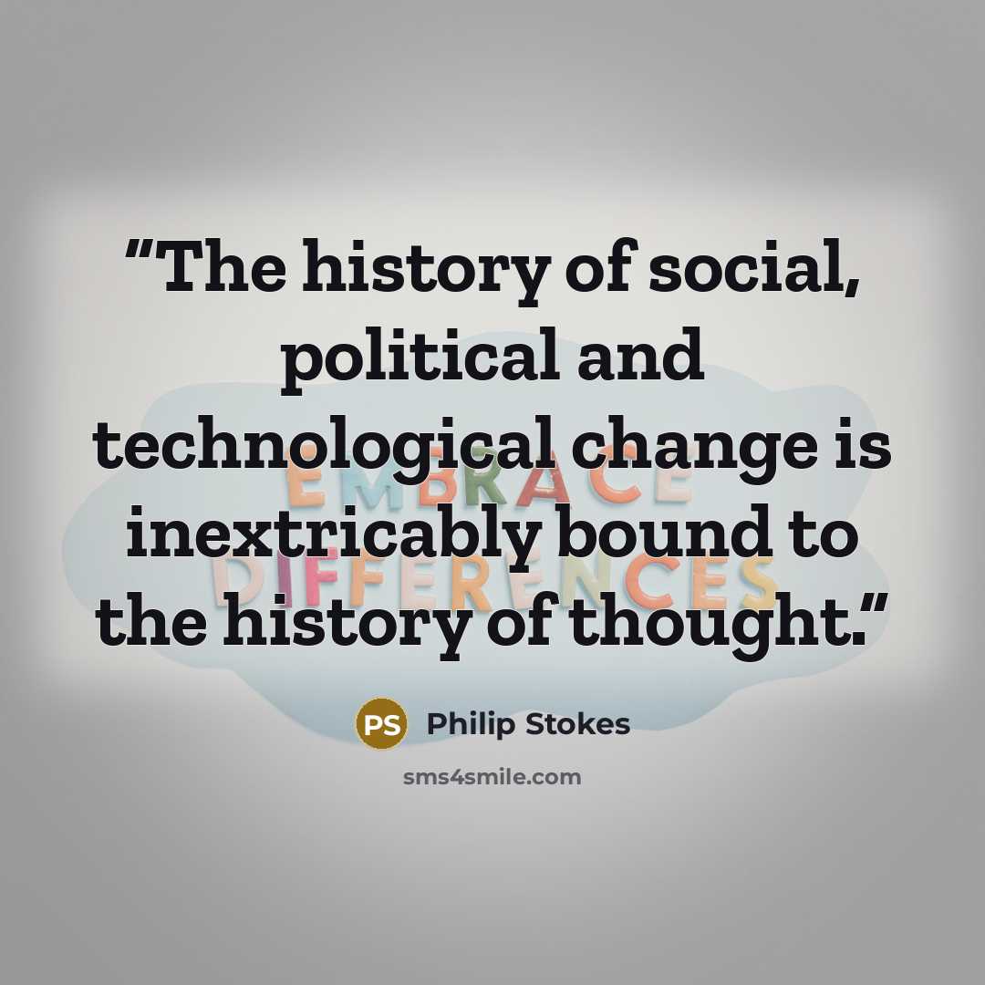 “The history of social, political and technological change is inextricably bound to the history of thought.” quote by Philip Stokes
