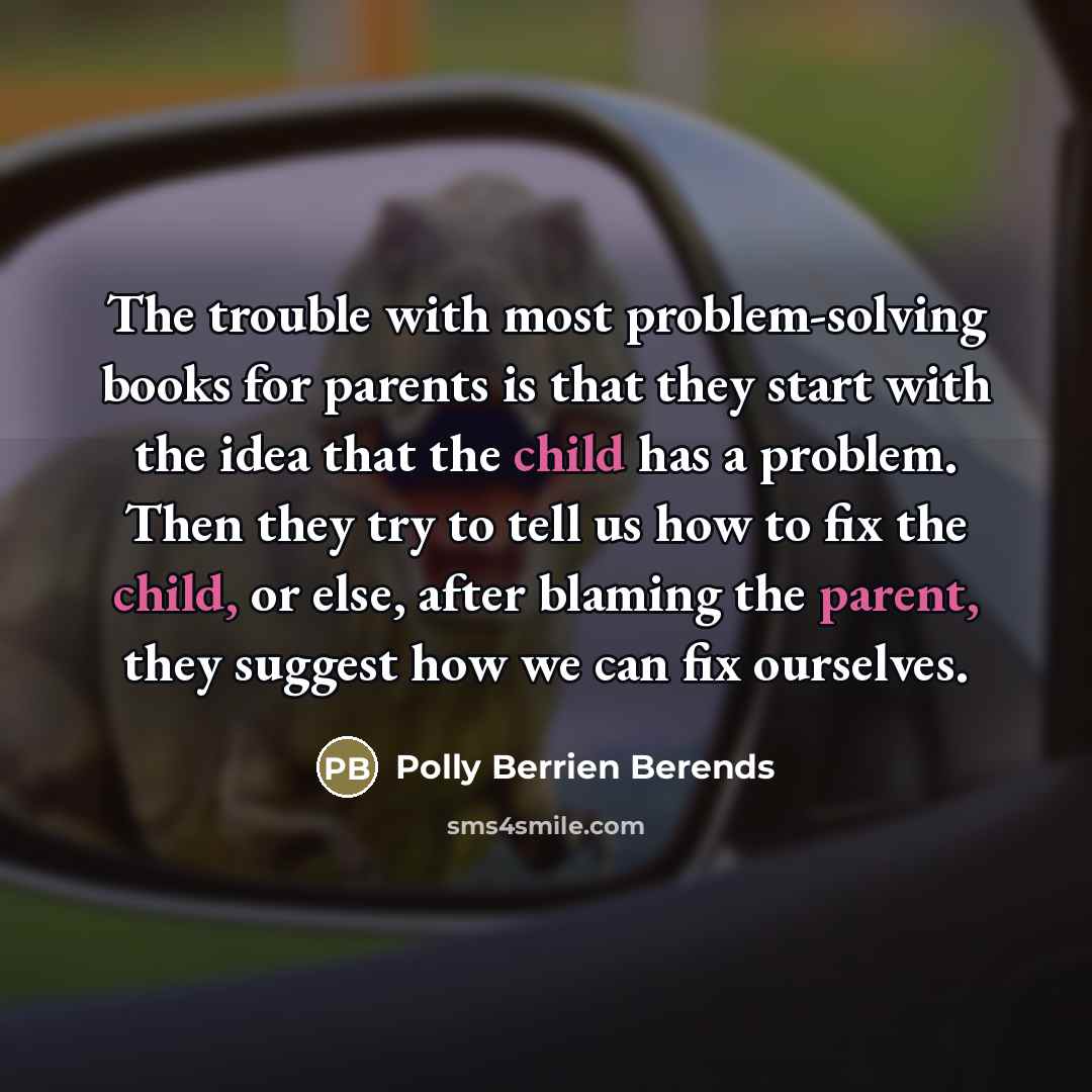 “The trouble with most problem-solving books for parents is that…” quote by Polly Berrien Berends