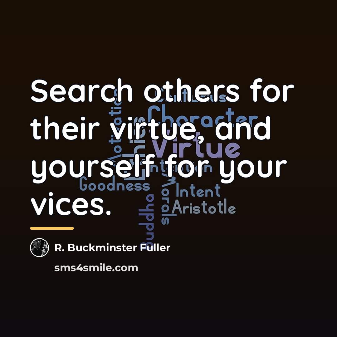 “Search others for their virtue, and yourself for your vices.…” quote by R. Buckminster Fuller