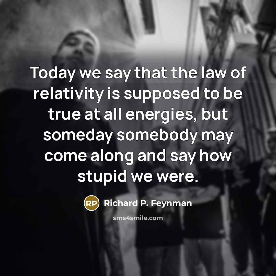 “Today we say that the law of relativity is supposed…” quote by Richard P. Feynman