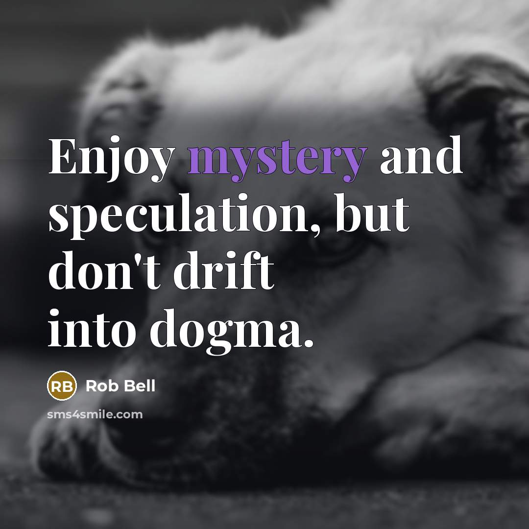 “Enjoy mystery and speculation, but don't drift into dogma.…” quote by Rob Bell