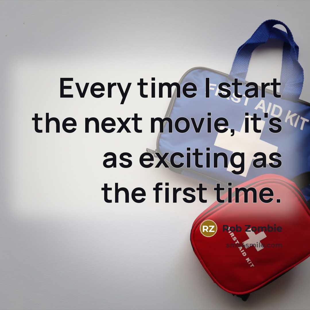“Every time I start the next movie, it's as exciting…” quote by Rob Zombie