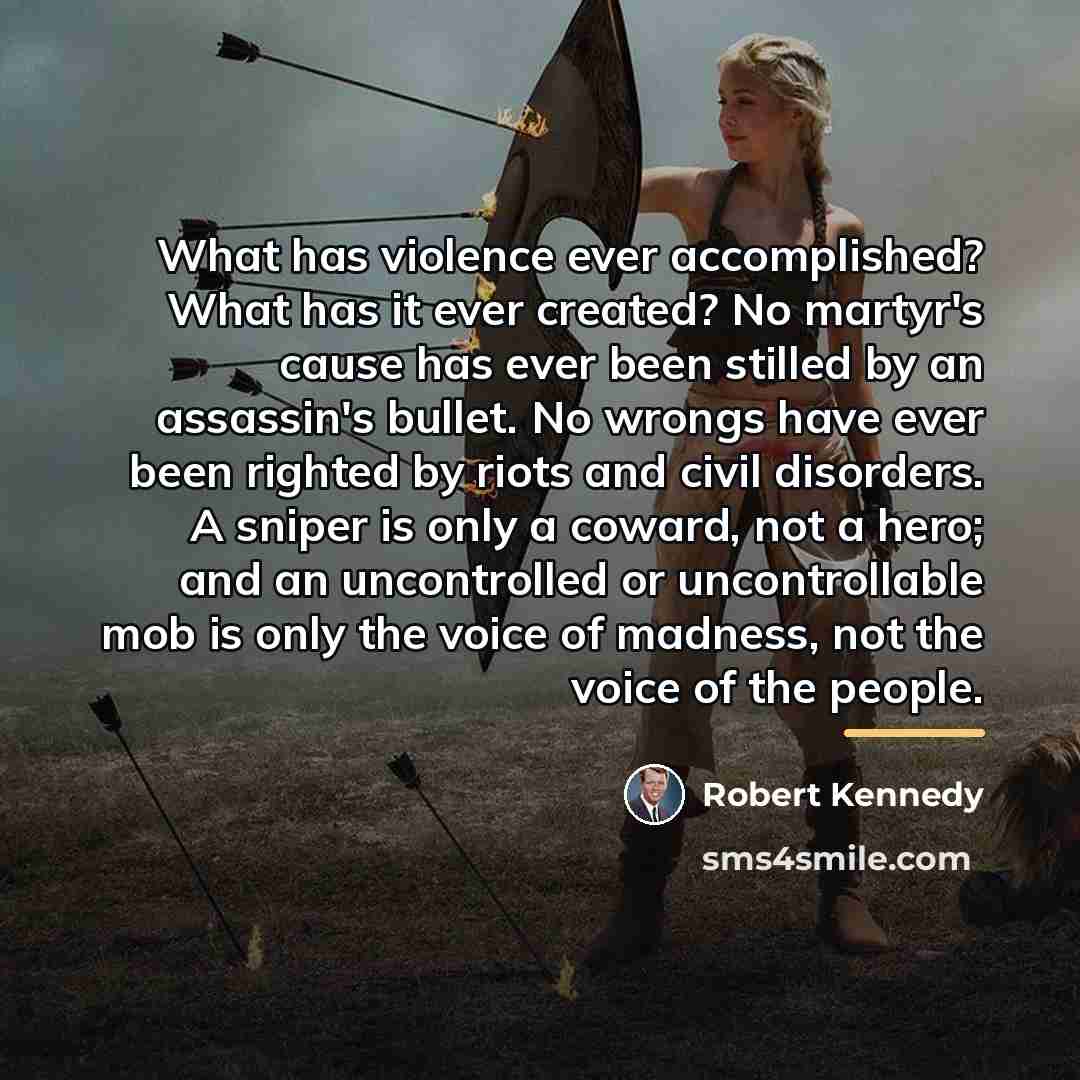 “What has violence ever accomplished? What has it ever created?…” quote by Robert Kennedy
