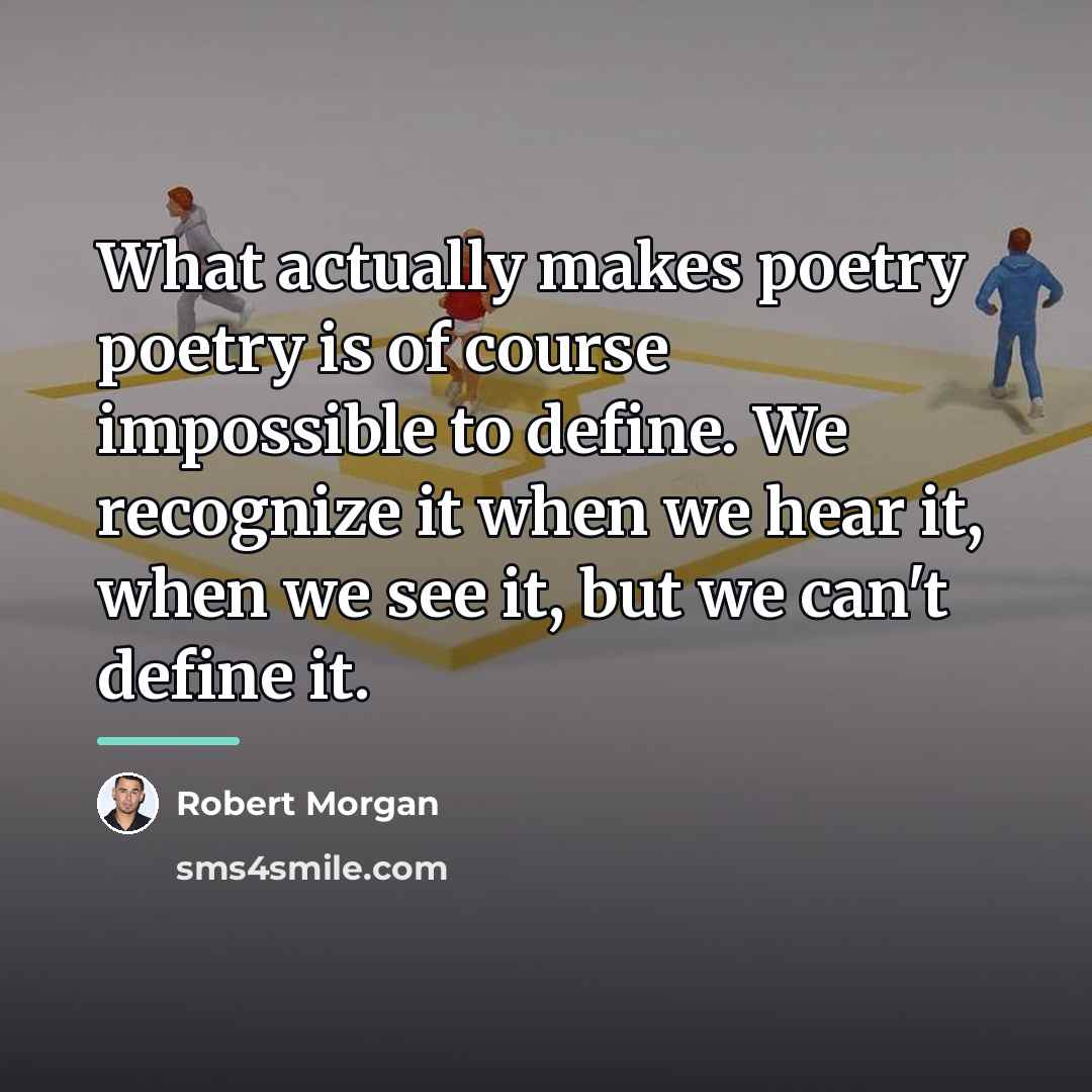 “What actually makes poetry poetry is of course impossible to…” quote by Robert Morgan