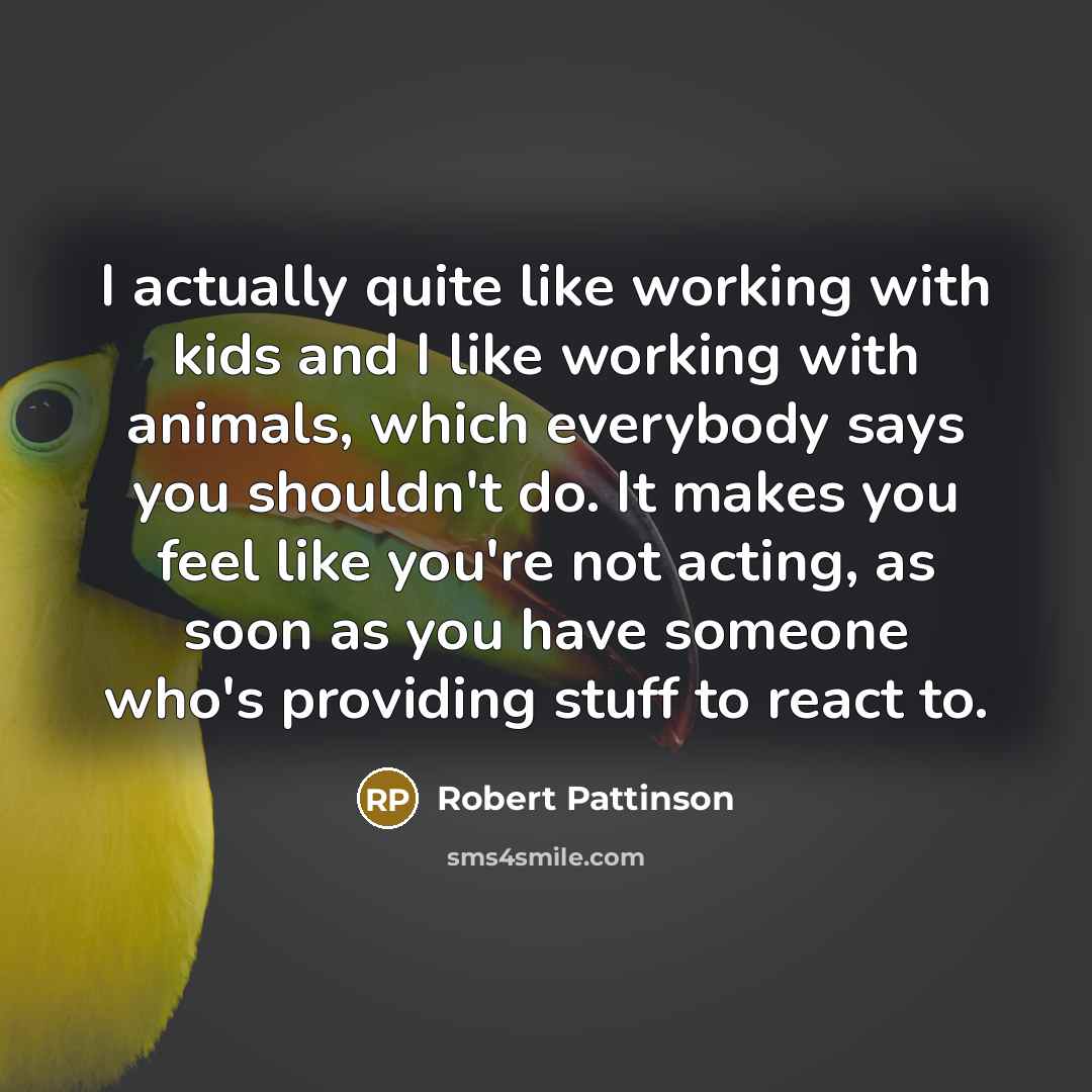 “I actually quite like working with kids and I like…” quote by Robert Pattinson
