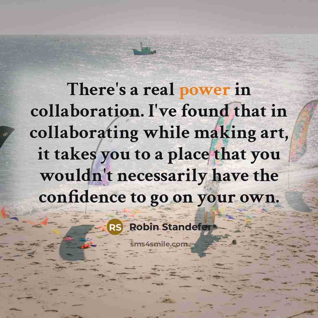 “There's a real power in collaboration. I've found that in…” quote by Robin Standefer