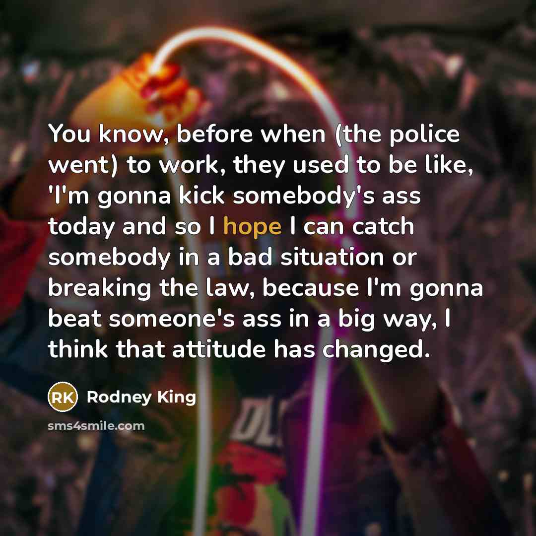“You know, before when (the police went) to work, they…” quote by Rodney King