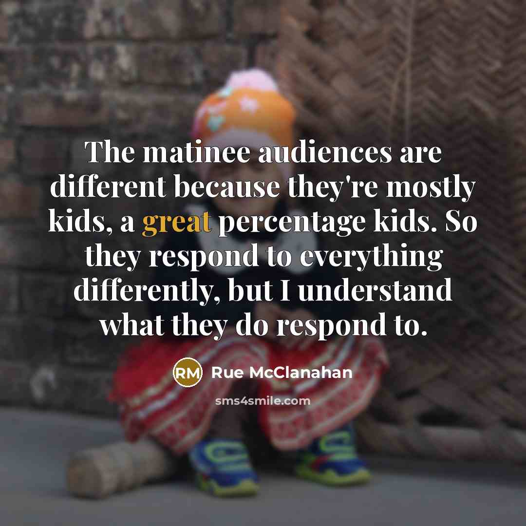 “The matinee audiences are different because they're mostly kids, a…” quote by Rue McClanahan