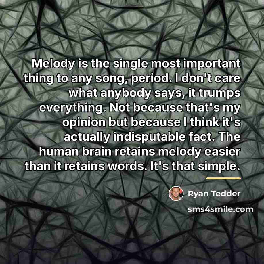 “Melody is the single most important thing to any song,…” quote by Ryan Tedder