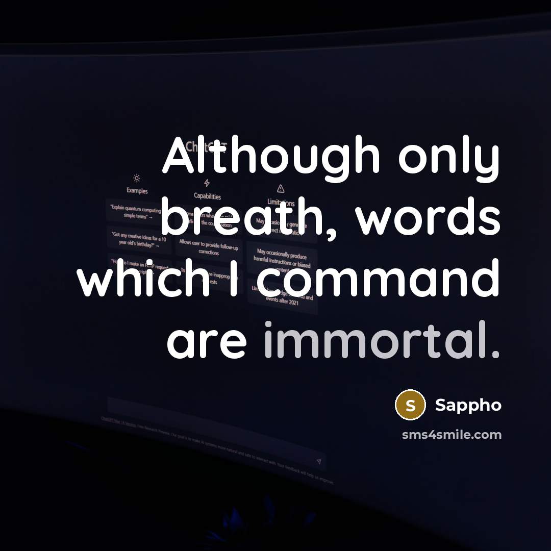 “Although only breath, words which I command are immortal.” quote by Sappho