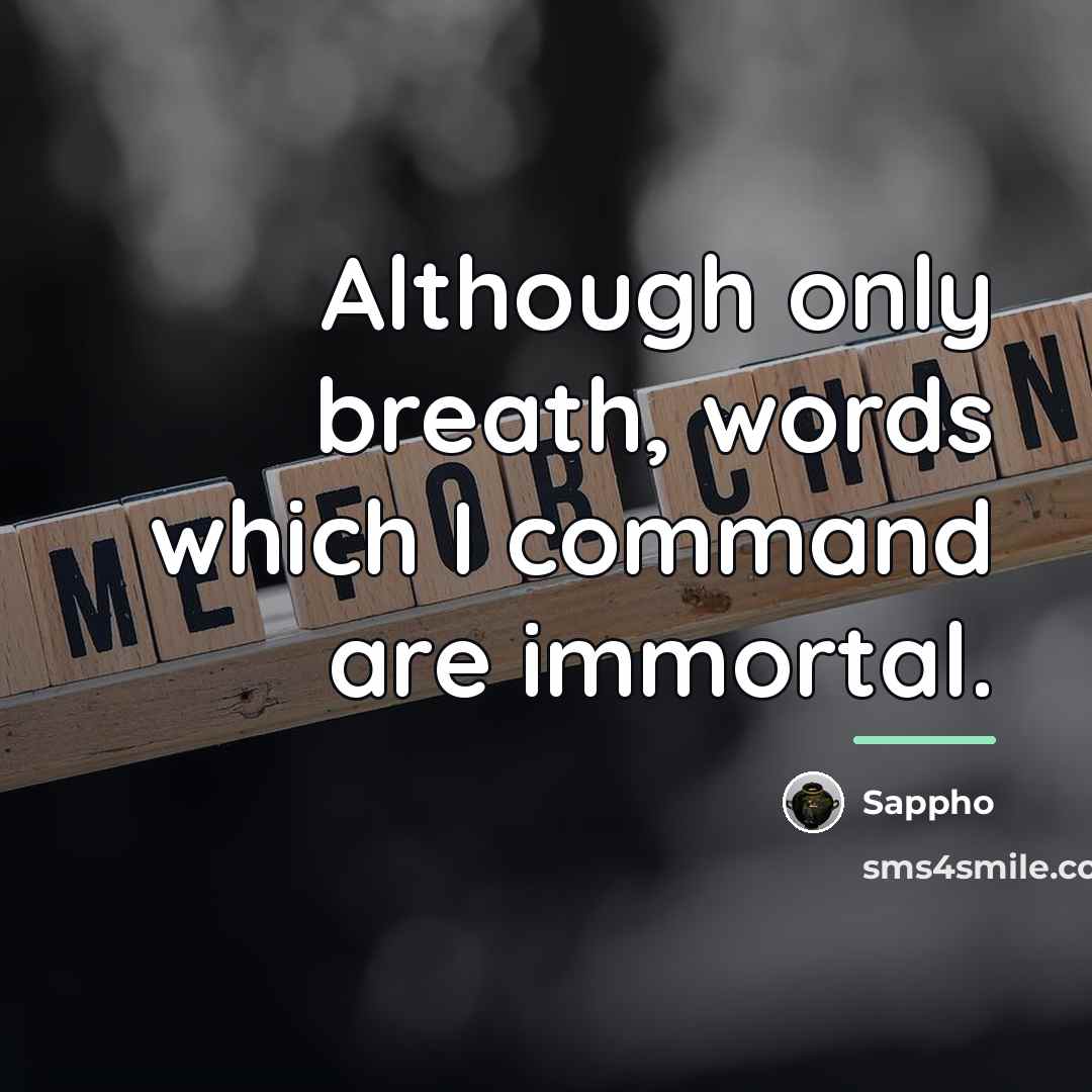 “Although only breath, words which I command are immortal.…” quote by Sappho