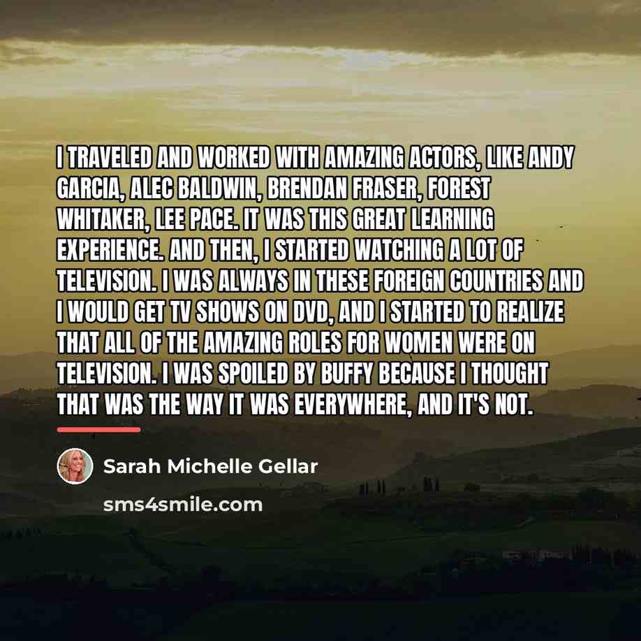 “I traveled and worked with amazing actors, like Andy Garcia,…” quote by Sarah Michelle Gellar