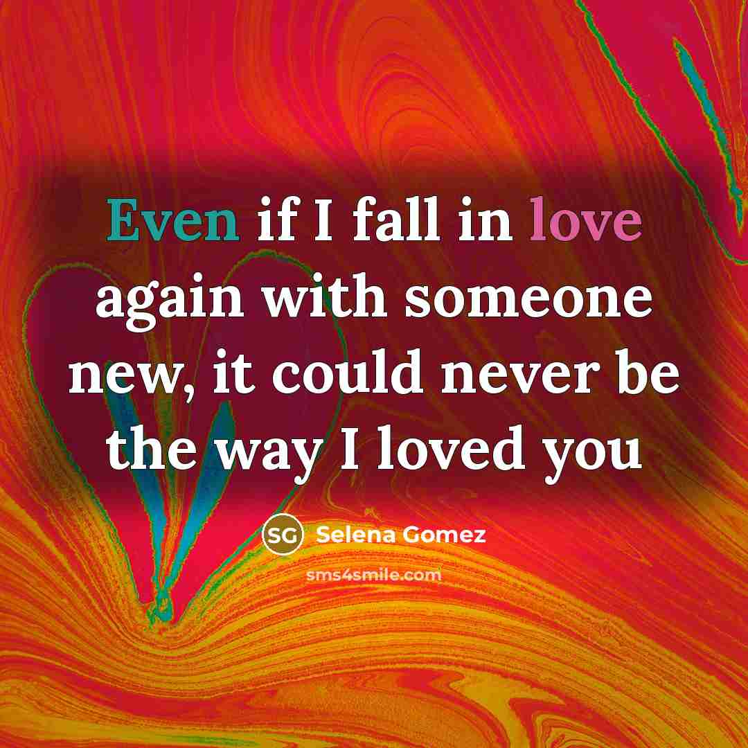 “Even if I fall in love again with someone new,…” quote by Selena Gomez