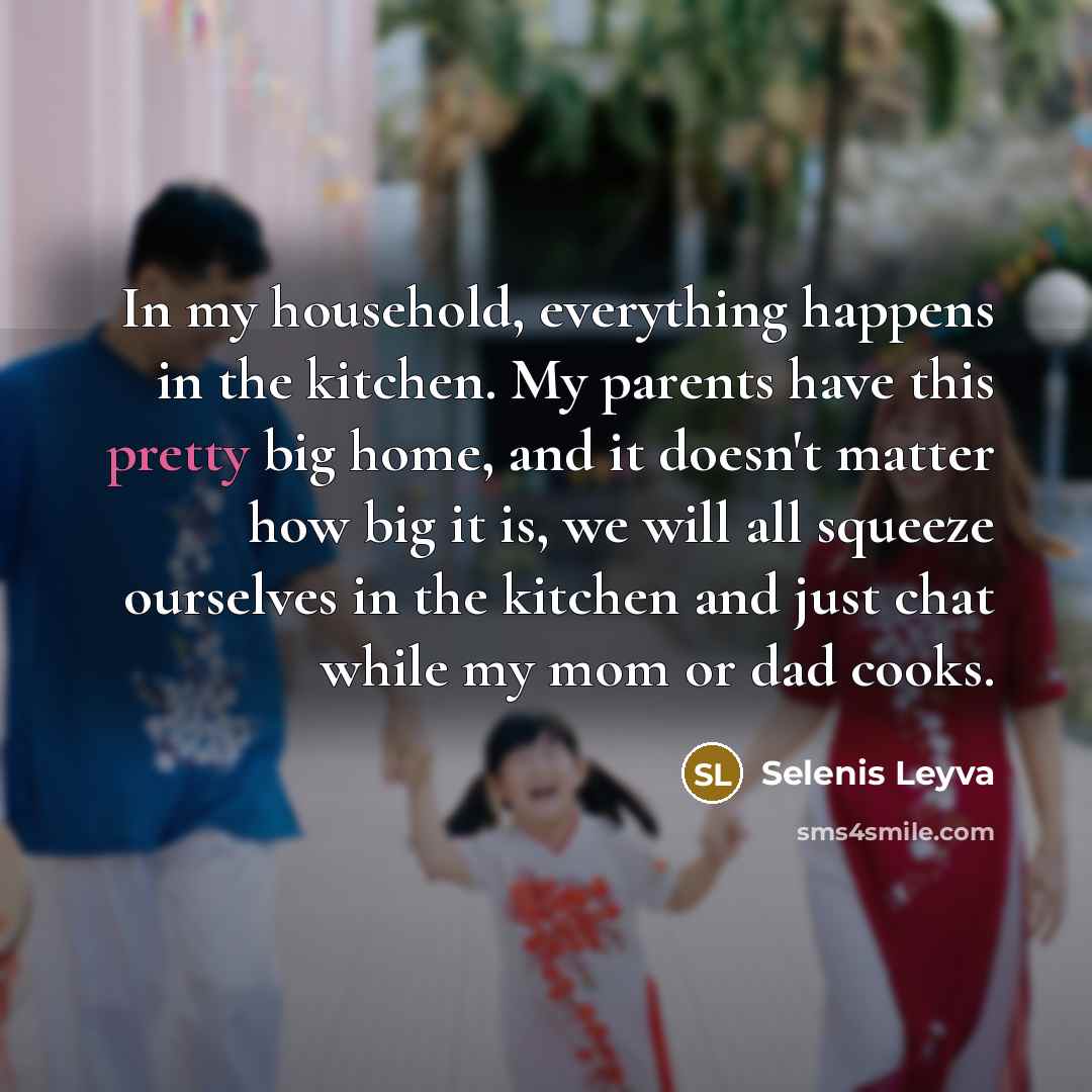 “In my household, everything happens in the kitchen. My parents…” quote by Selenis Leyva