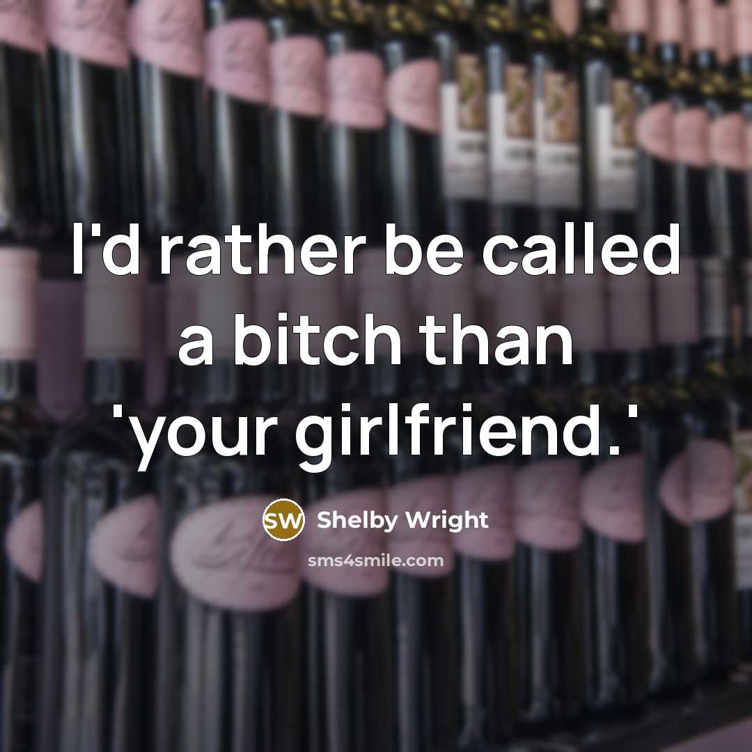 “I'd rather be called a bitch than 'your girlfriend.'…” quote by Shelby Wright