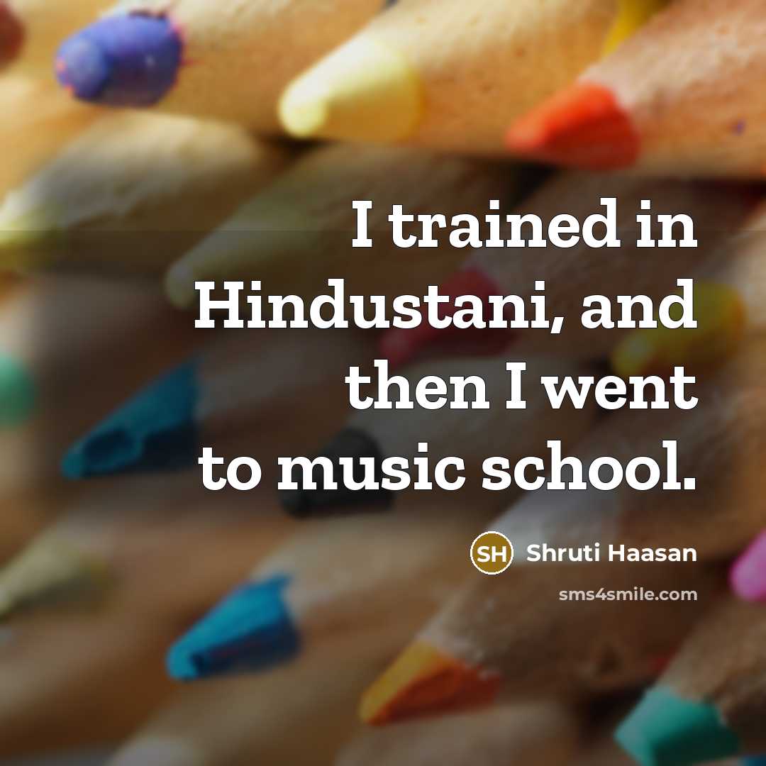 “I trained in Hindustani, and then I went to music…” quote by Shruti Haasan