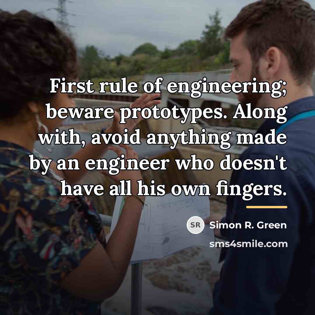 “First rule of engineering; beware prototypes. Along with, avoid anything…” quote by Simon R. Green