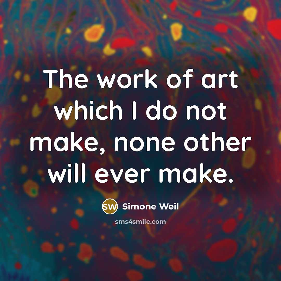 “The work of art which I do not make, none…” quote by Simone Weil