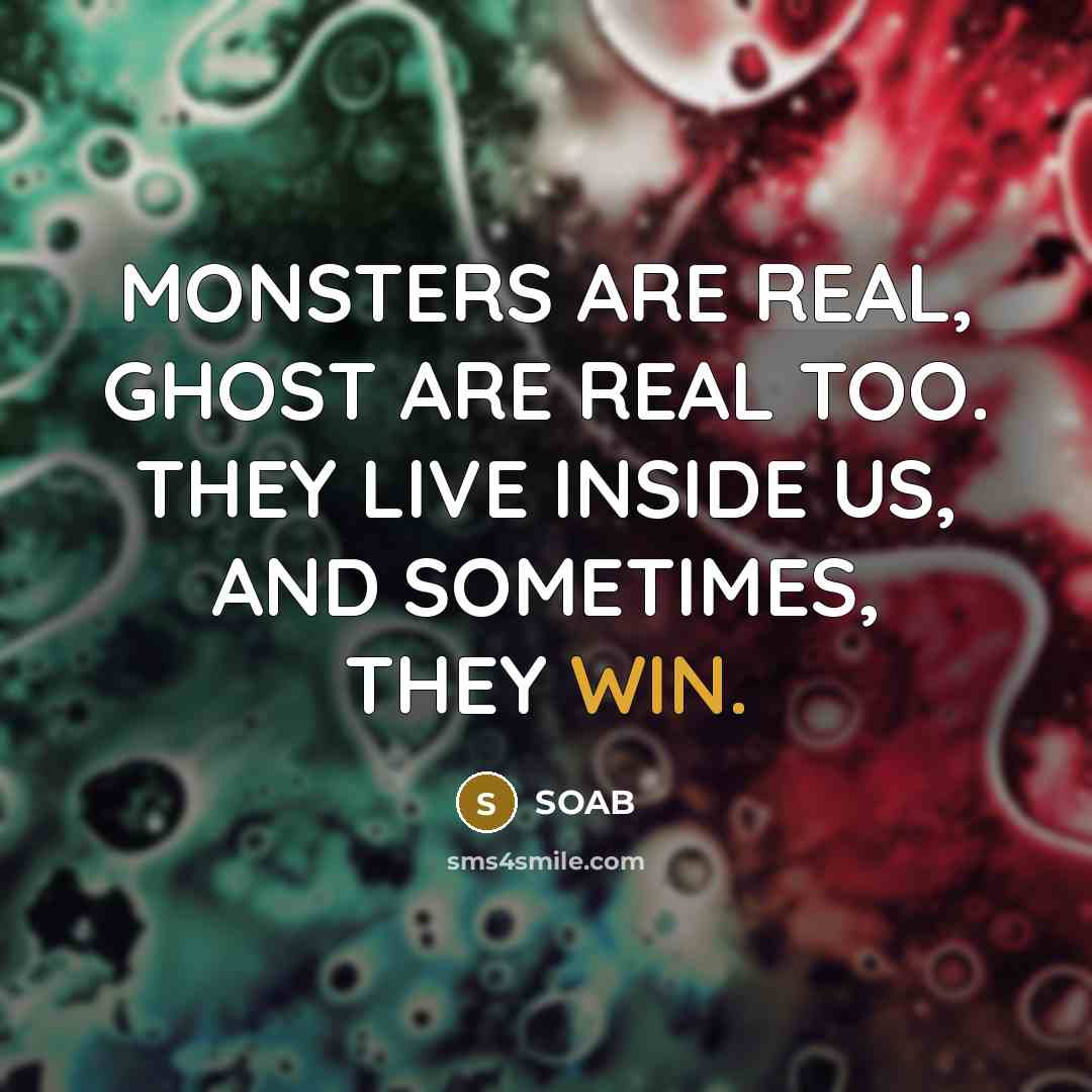 “MONSTERS ARE REAL, GHOST ARE REAL TOO. THEY LIVE INSIDE…” quote by SOAB