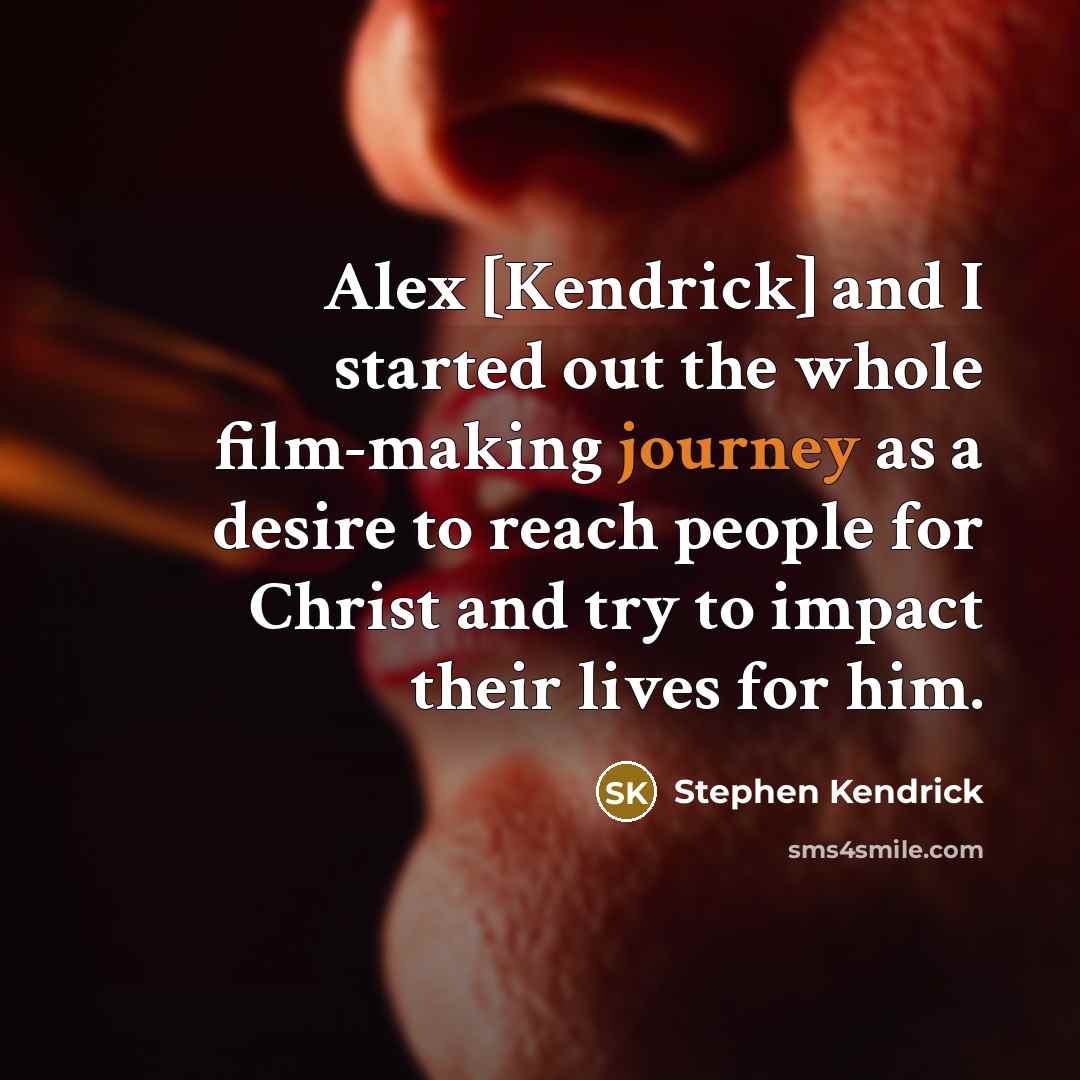 “Alex [Kendrick] and I started out the whole film-making journey…” quote by Stephen Kendrick