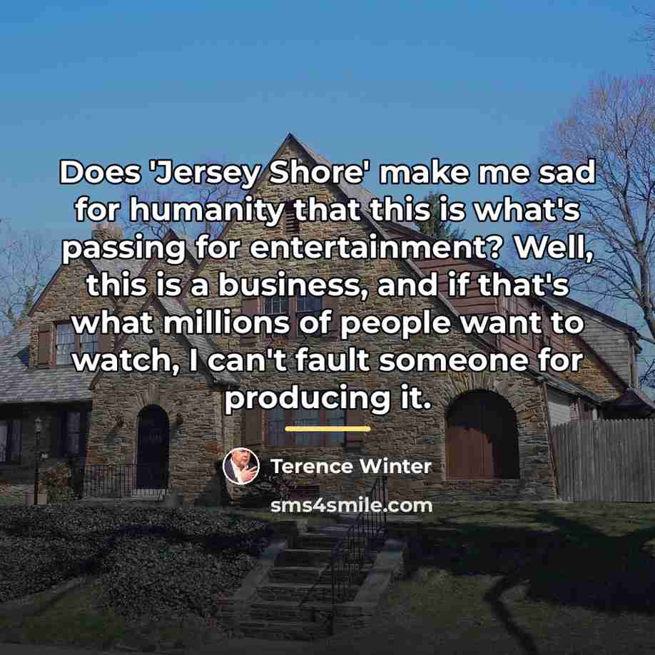 “Does 'Jersey Shore' make me sad for humanity that this…” quote by Terence Winter