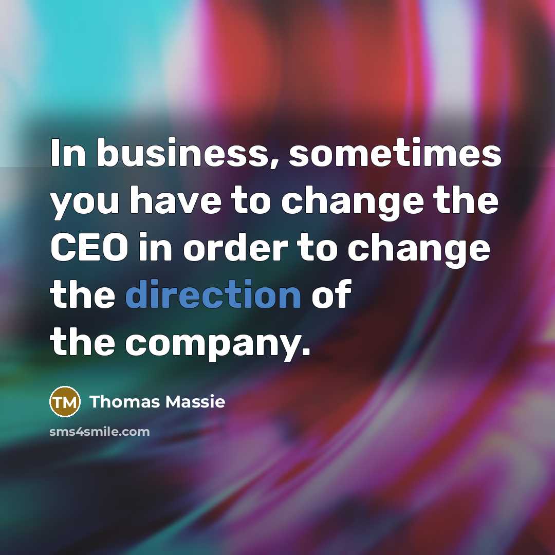 “In business, sometimes you have to change the CEO in…” quote by Thomas Massie
