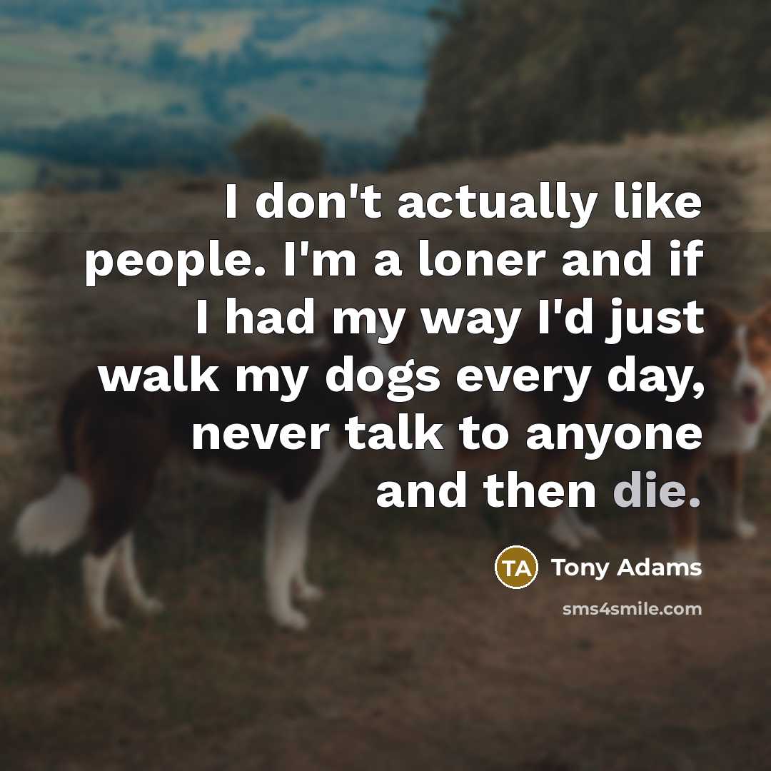“I don't actually like people. I'm a loner and if…” quote by Tony Adams