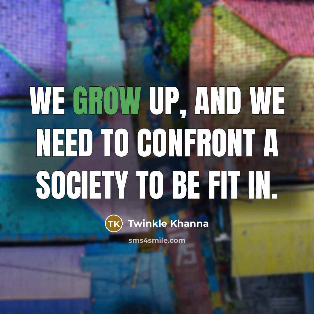 “We grow up, and we need to confront a society…” quote by Twinkle Khanna