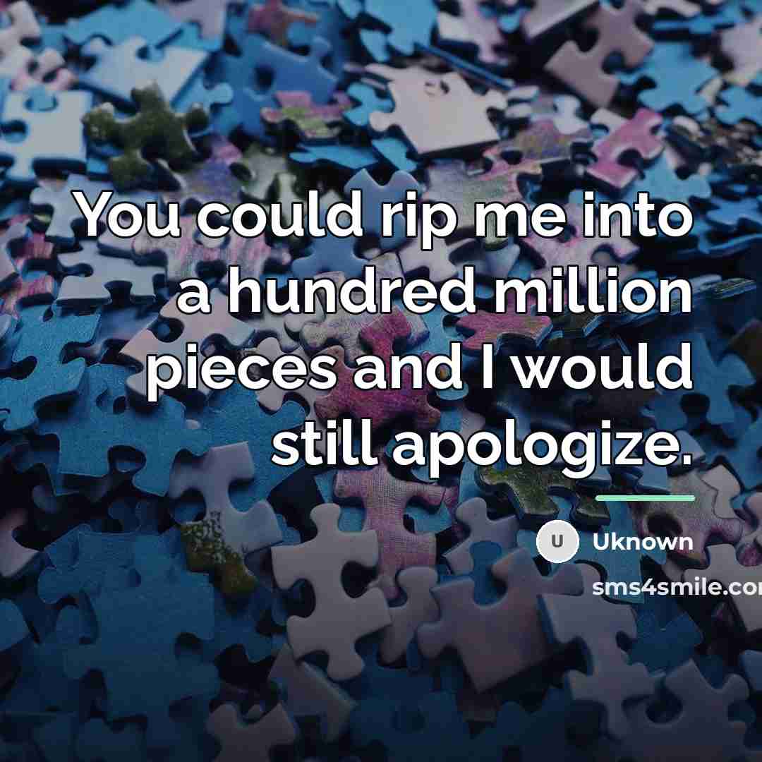 “You could rip me into a hundred million pieces and…” quote by Uknown