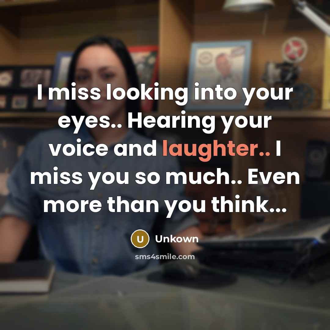 “I miss looking into your eyes.. Hearing your voice and…” quote by Unkown