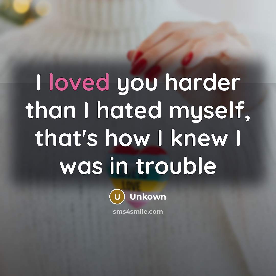 “I loved you harder than I hated myself, that's how…” quote by Unkown
