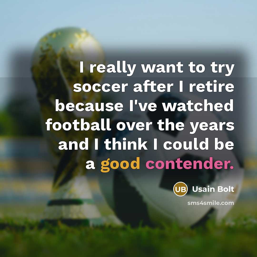 “I really want to try soccer after I retire because…” quote by Usain Bolt