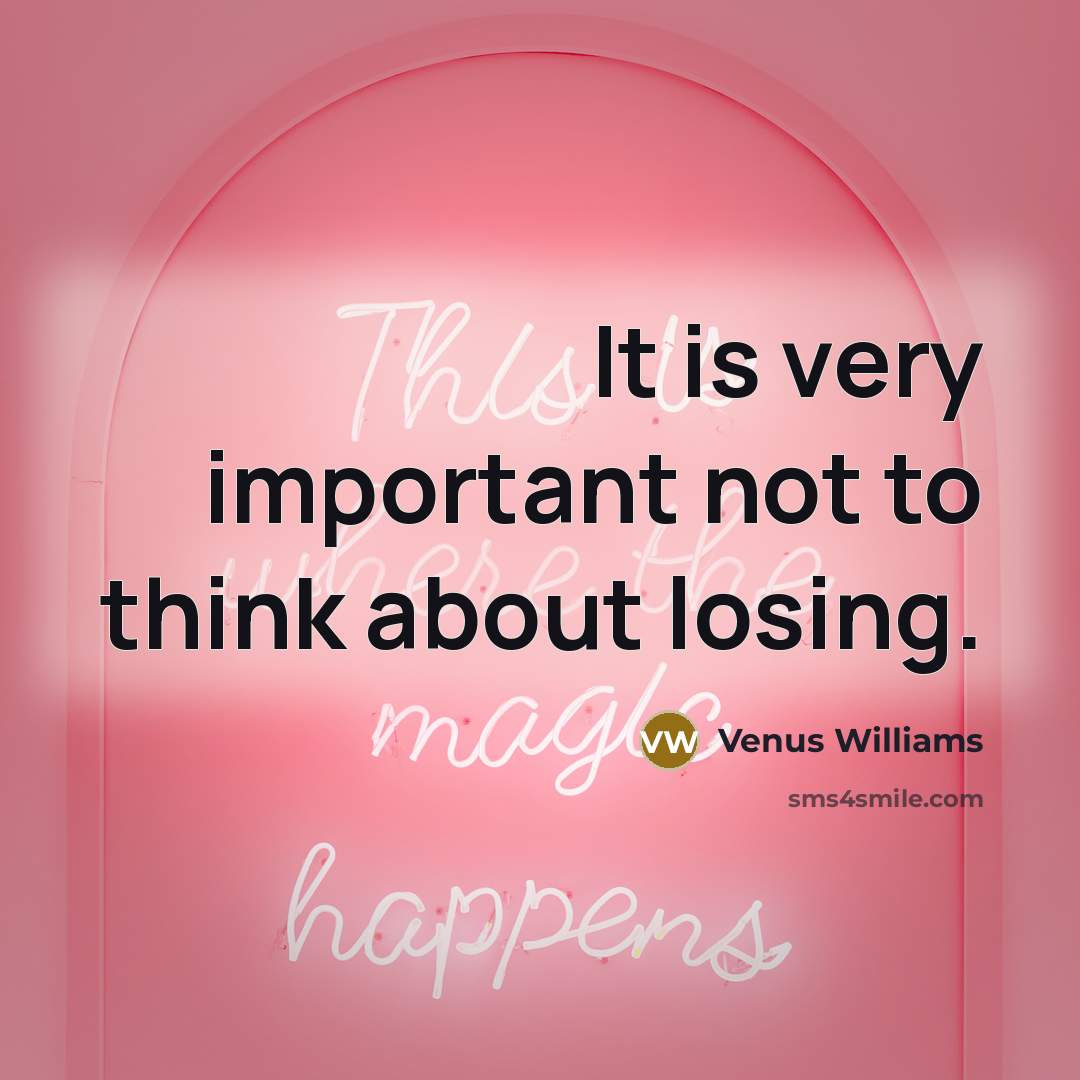 “It is very important not to think about losing.…” quote by Venus Williams