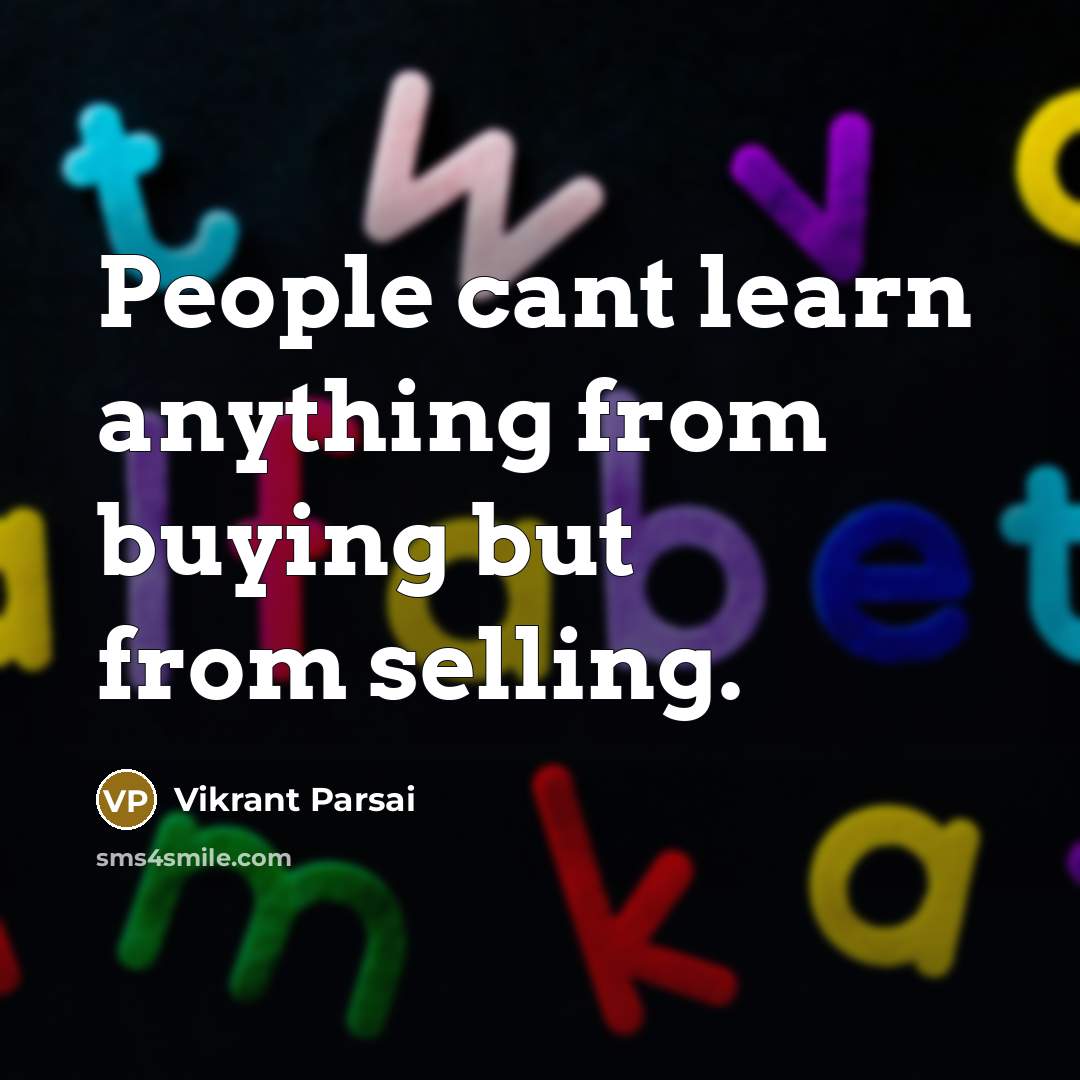“People cant learn anything from buying but from selling.…” quote by Vikrant Parsai