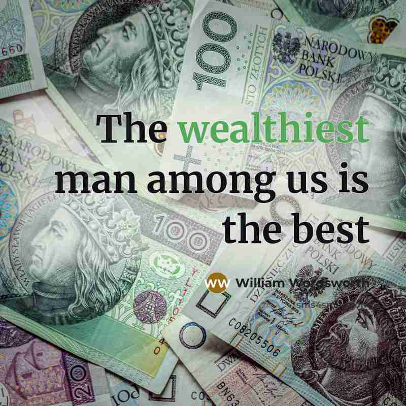 “The wealthiest man among us is the best” quote by William Wordsworth