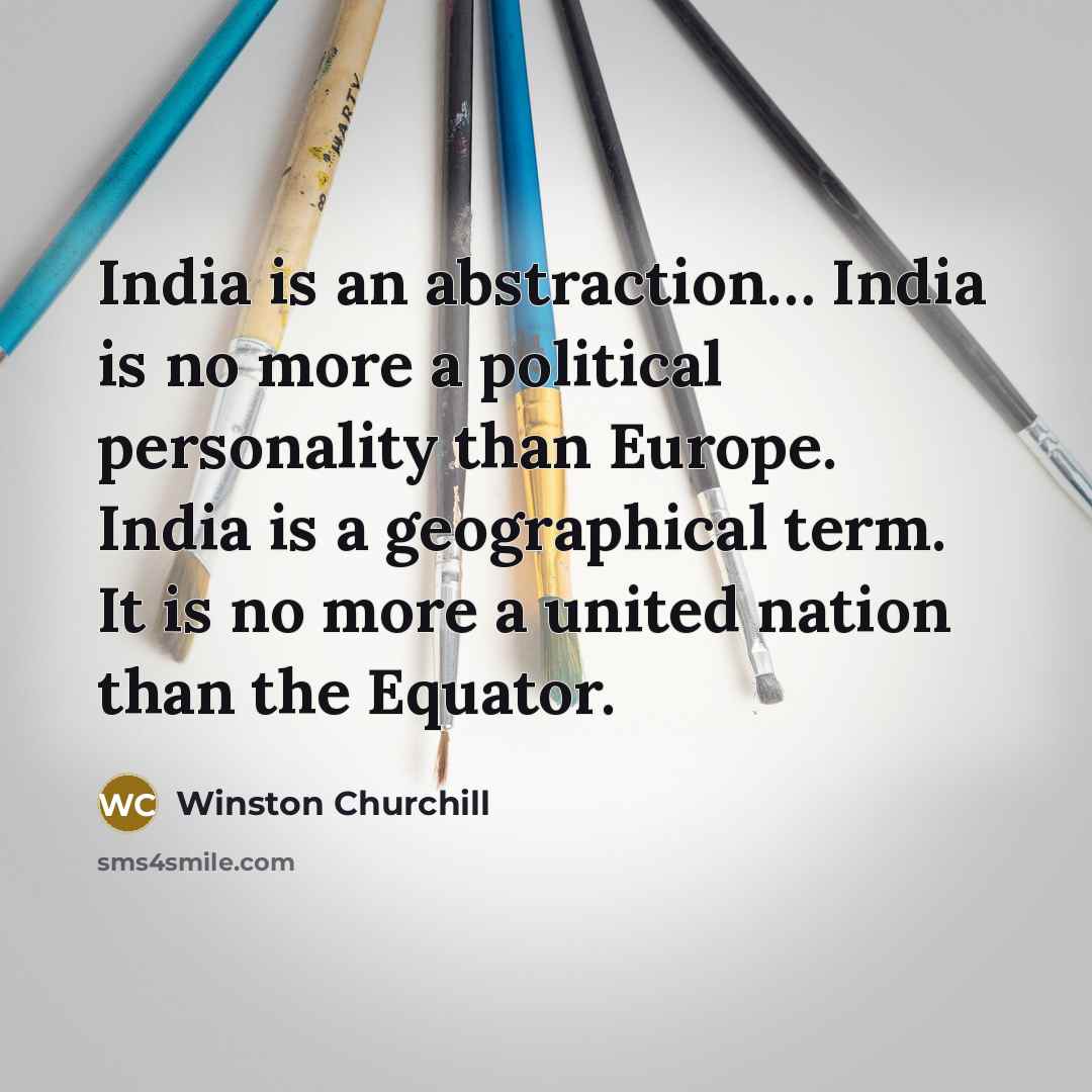 “India is an abstraction… India is no more a political personality than Europe. India is a geographical term. It is no more a united nation than the Equator.” quote by Winston Churchill
