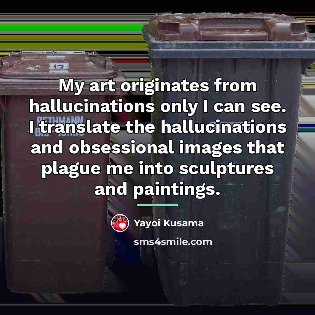 “My art originates from hallucinations only I can see. I…” quote by Yayoi Kusama