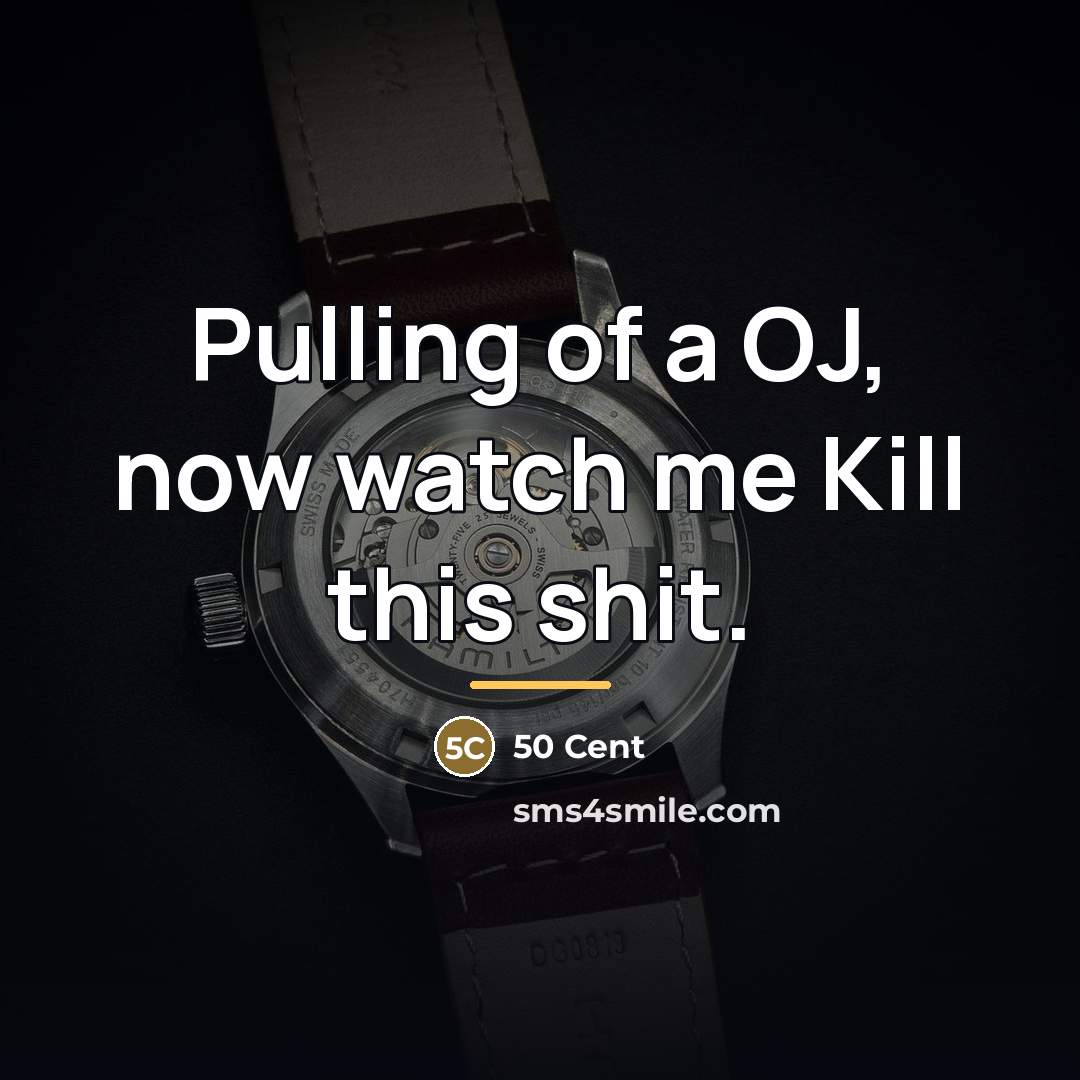 “Pulling of a OJ, now watch me Kill this shit.…” quote by 50 Cent