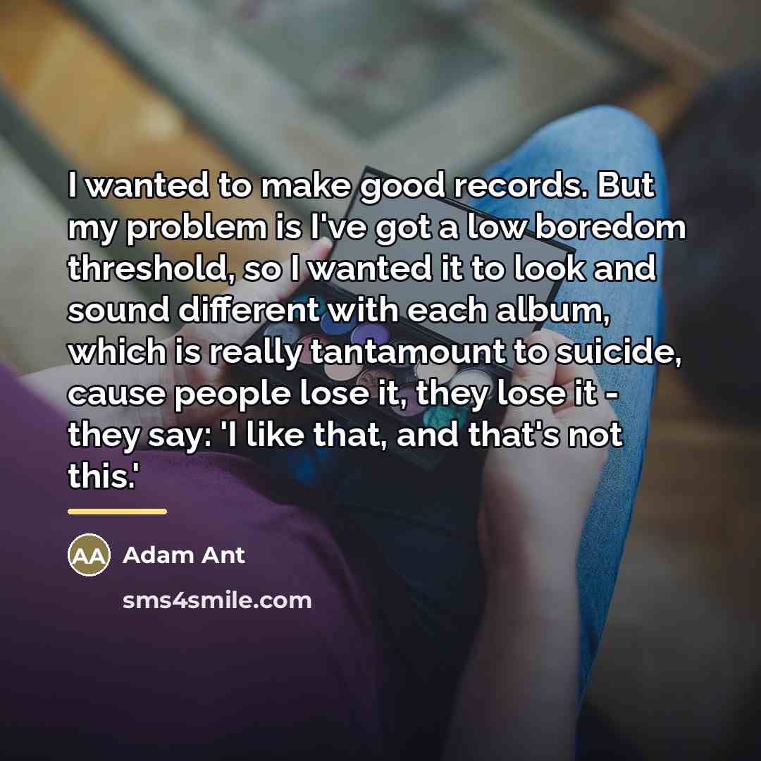 “I wanted to make good records. But my problem is…” quote by Adam Ant