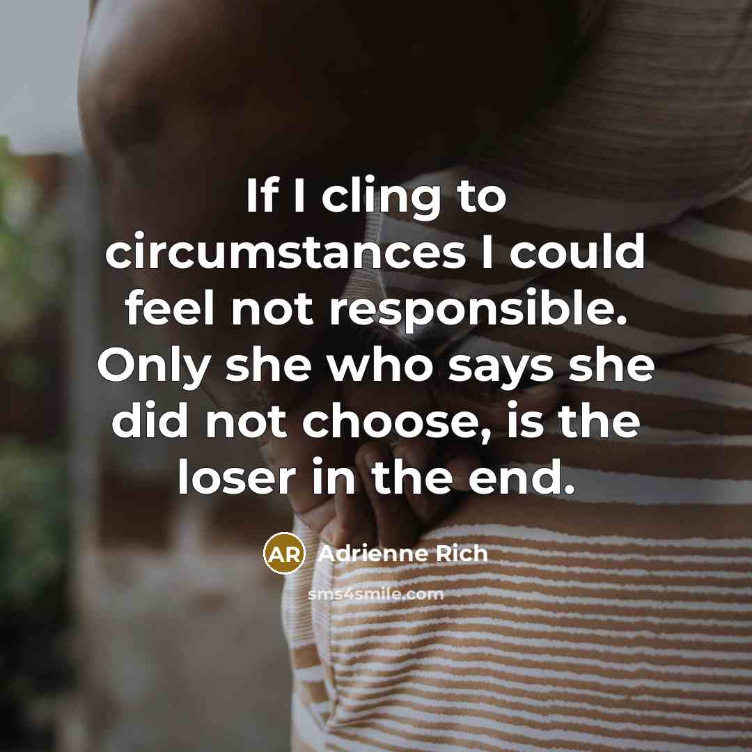 “If I cling to circumstances I could feel not responsible.…” quote by Adrienne Rich