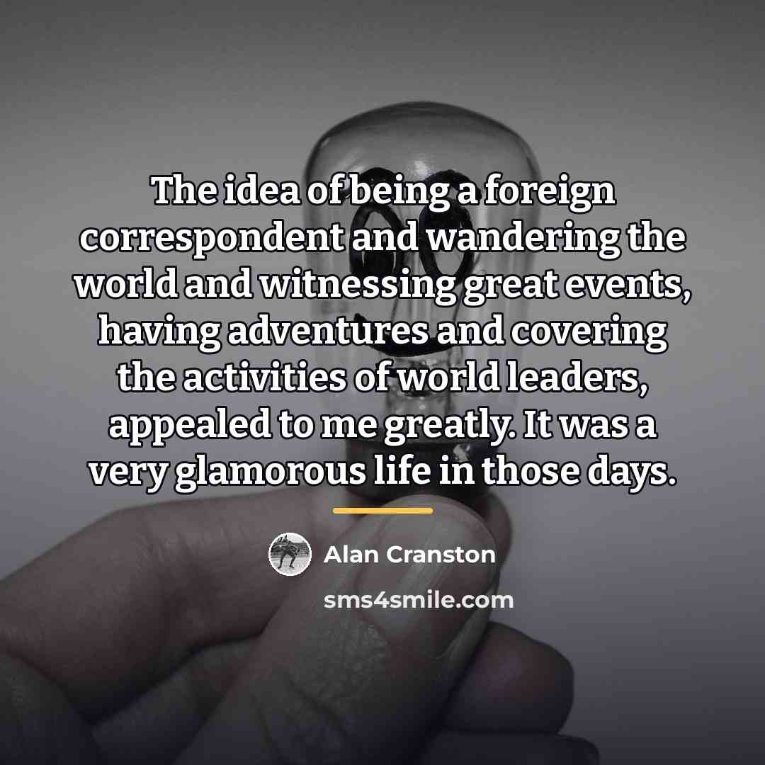 “The idea of being a foreign correspondent and wandering the…” quote by Alan Cranston