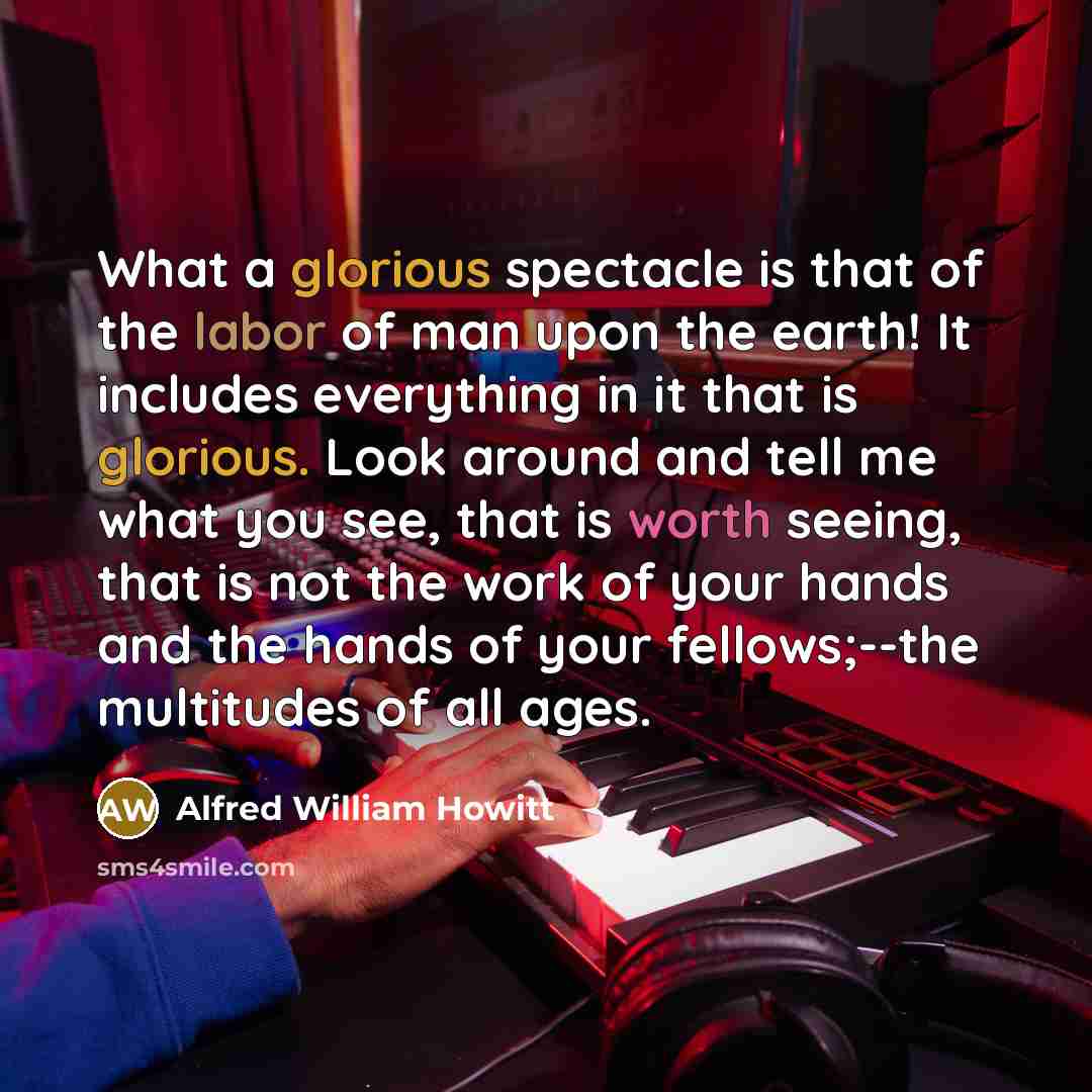 “What a glorious spectacle is that of the labor of…” quote by Alfred William Howitt