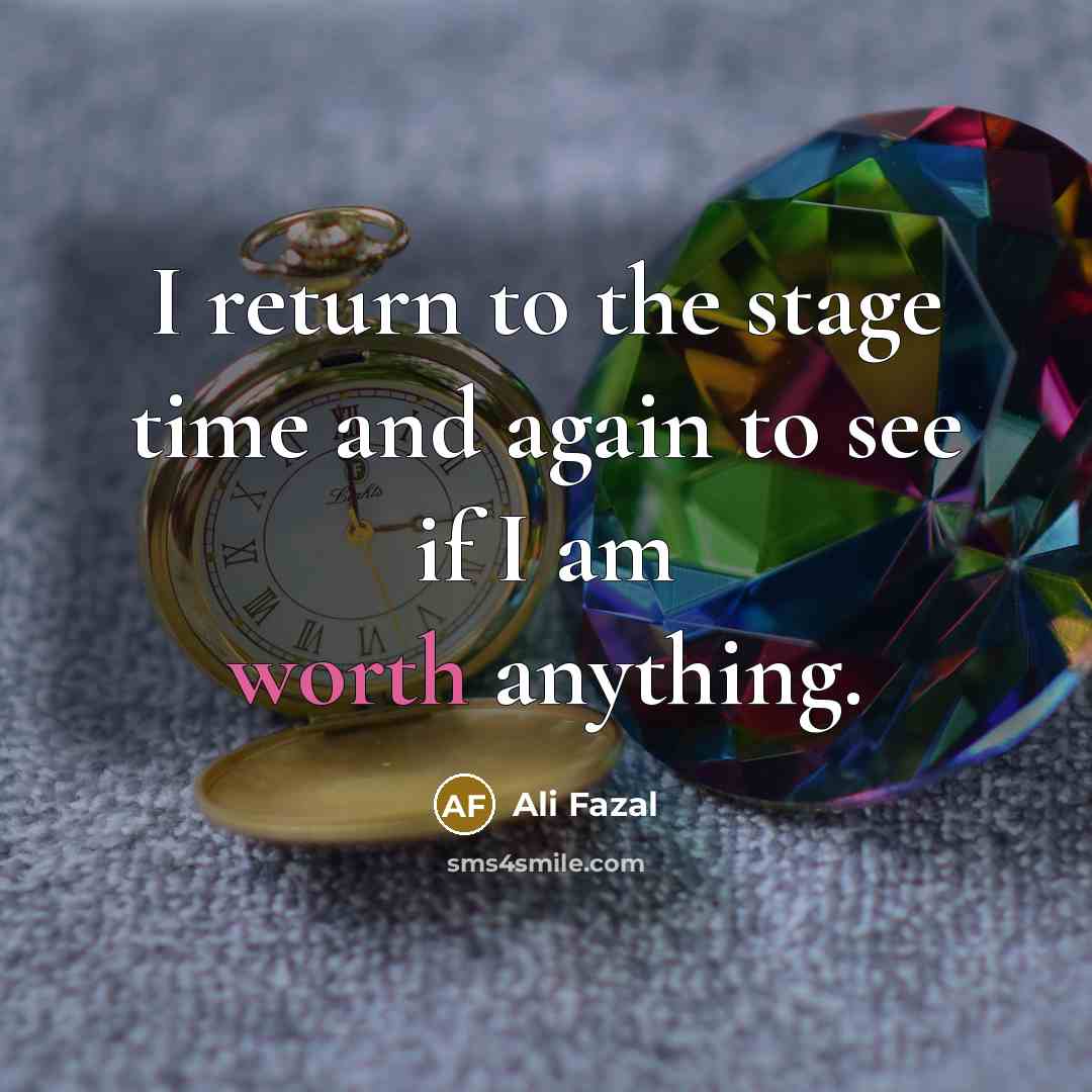 “I return to the stage time and again to see…” quote by Ali Fazal