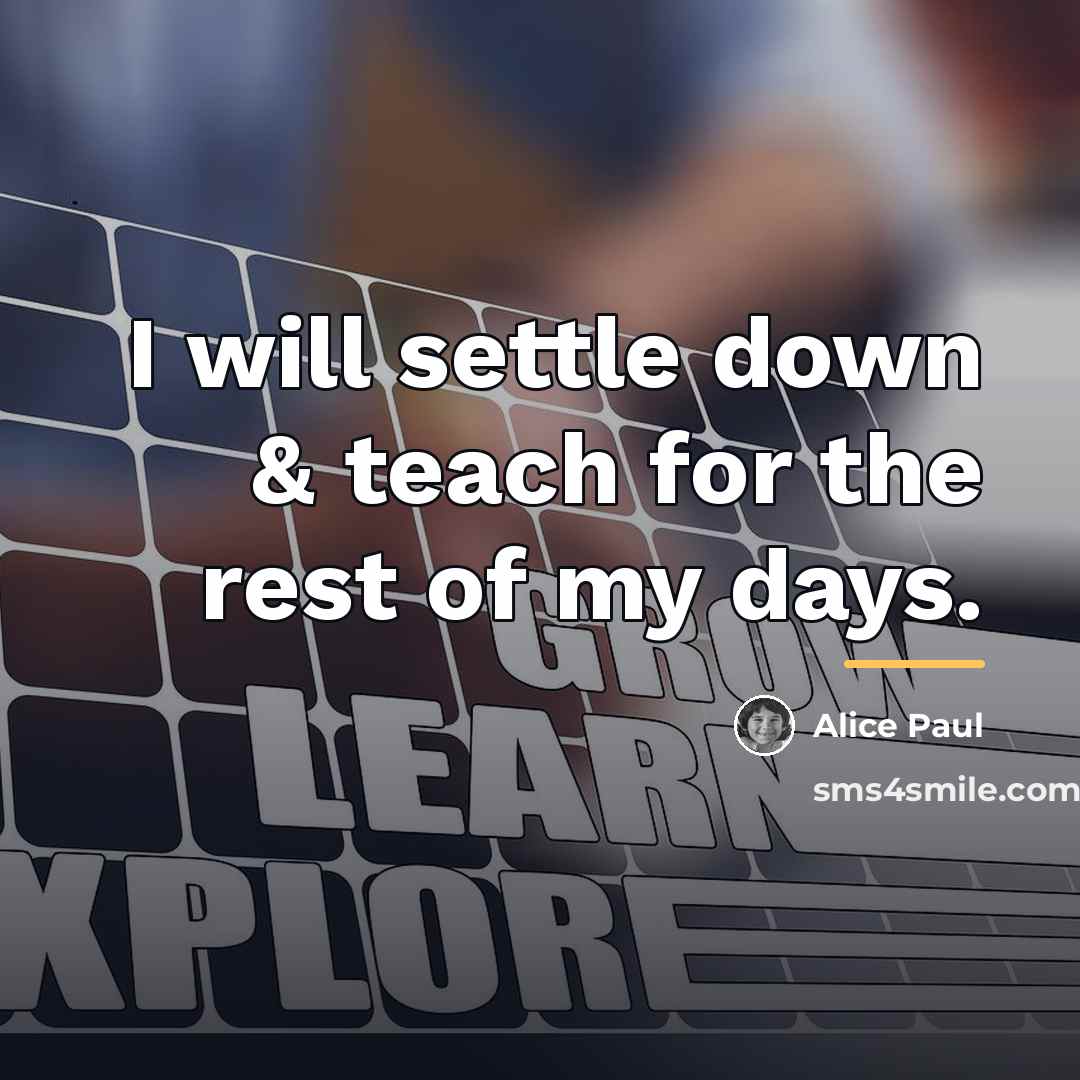 “I will settle down & teach for the rest of…” quote by Alice Paul