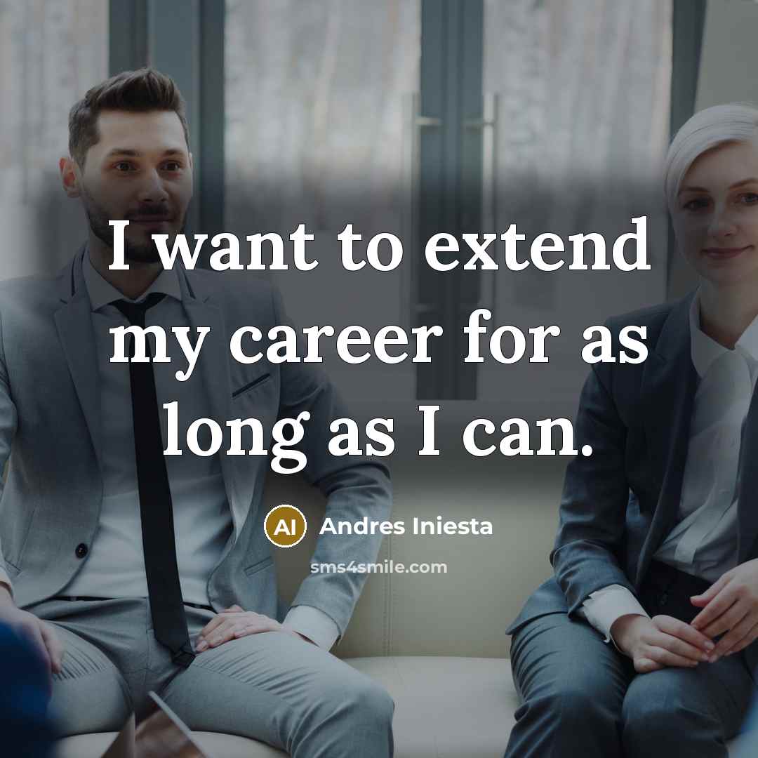 “I want to extend my career for as long as…” quote by Andres Iniesta