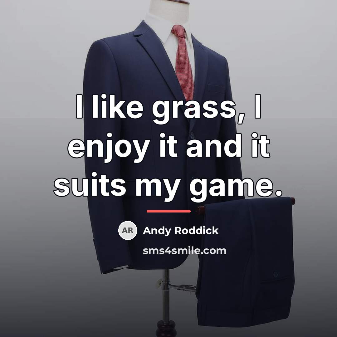 “I like grass, I enjoy it and it suits my…” quote by Andy Roddick