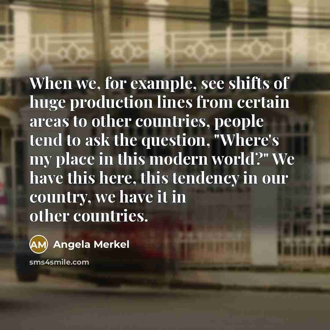 “When we, for example, see shifts of huge production lines…” quote by Angela Merkel